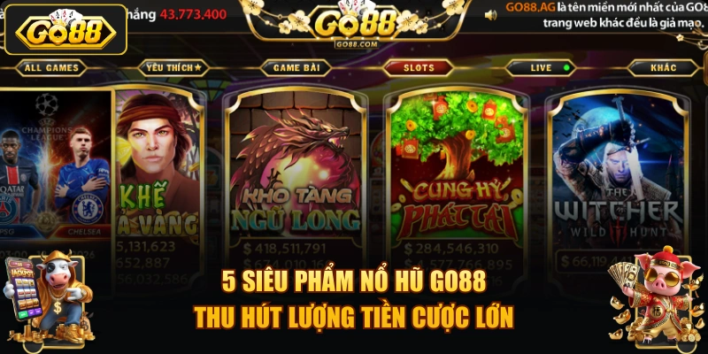 5 siêu phẩm nổ hũ GO88 thu hút lượng tiền cược lớn