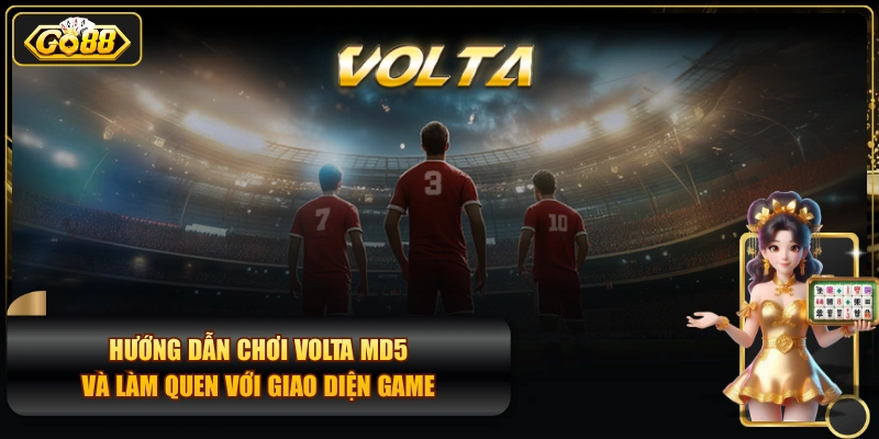 Hướng Dẫn Chơi Volta MD5 Và Làm Quen Với Giao Diện Game